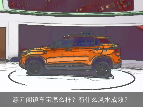 慈元阁镇车宝怎么样？有什么风水成效？