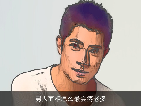 男人面相怎么最会疼老婆