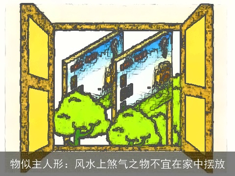物似主人形：风水上煞气之物不宜在家中摆放