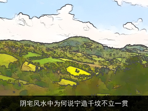 阴宅风水中为何说宁造千坟不立一贯