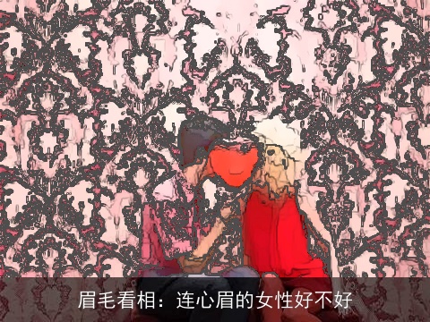 眉毛看相：连心眉的女性好不好