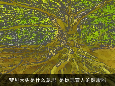 梦见大树是什么意思 是标志着人的健康吗