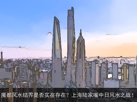 魔都风水结界是否实在存在？上海陆家嘴中日风水之战！