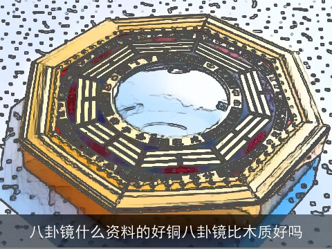 八卦镜什么资料的好铜八卦镜比木质好吗