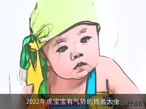 2022年虎宝宝有气势的姓名大全
