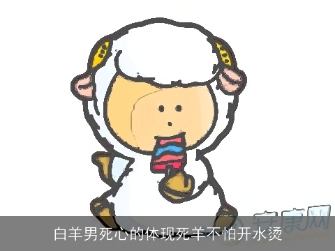 白羊男死心的体现死羊不怕开水烫