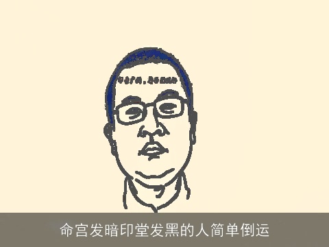 命宫发暗印堂发黑的人简单倒运