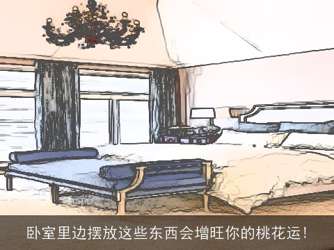 卧室里边摆放这些东西会增旺你的桃花运!