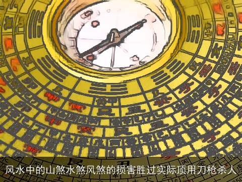 风水中的山煞水煞风煞的损害胜过实际顶用刀枪杀人