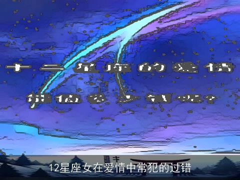 12星座女在爱情中常犯的过错