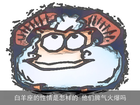 白羊座的性情是怎样的 他们脾气火爆吗