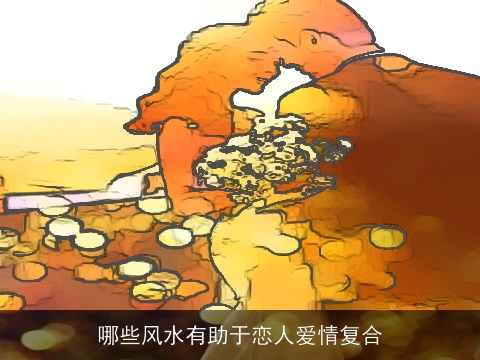 哪些风水有助于恋人爱情复合