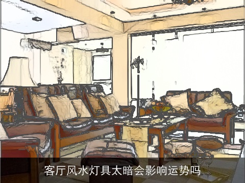 客厅风水灯具太暗会影响运势吗