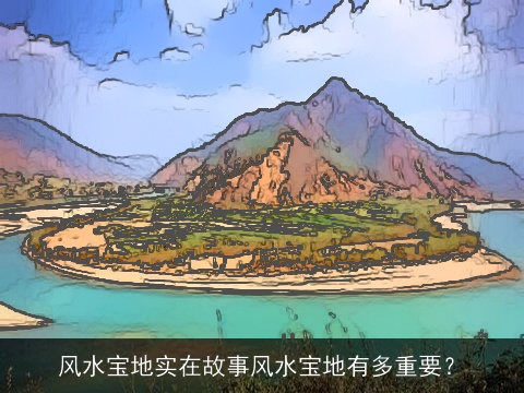 风水宝地实在故事风水宝地有多重要？