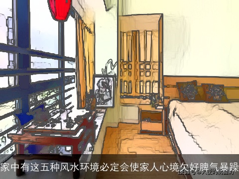 家中有这五种风水环境必定会使家人心境欠好脾气暴躁