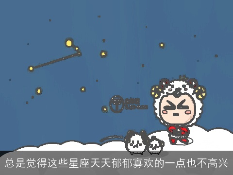 总是觉得这些星座天天郁郁寡欢的一点也不高兴
