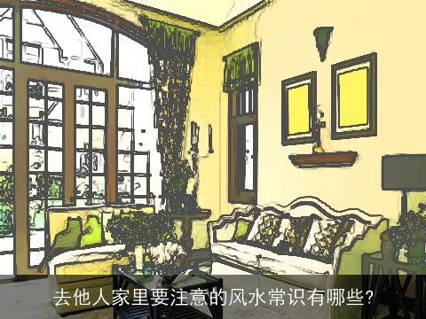 去他人家里要注意的风水常识有哪些?