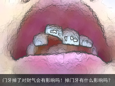 门牙掉了对财气会有影响吗！掉门牙有什么影响吗？