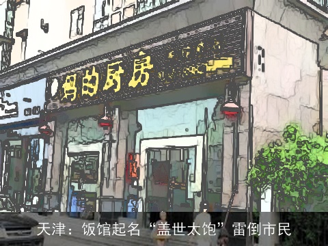 天津：饭馆起名“盖世太饱”雷倒市民