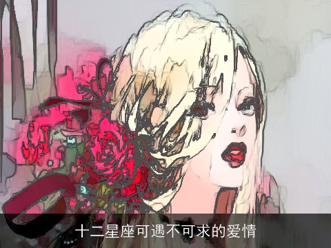 十二星座可遇不可求的爱情