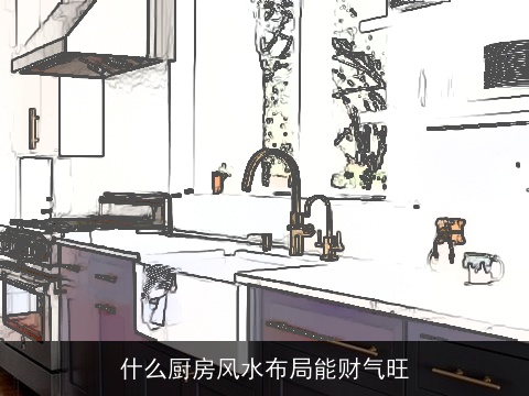 什么厨房风水布局能财气旺