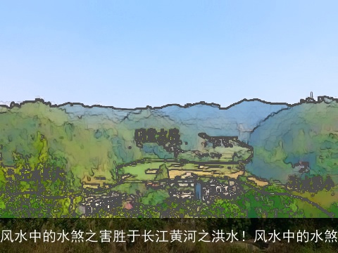 风水中的水煞之害胜于长江黄河之洪水！风水中的水煞