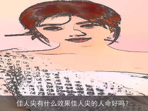 佳人尖有什么效果佳人尖的人命好吗？