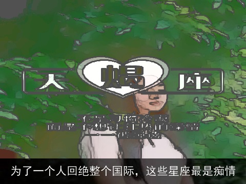 为了一个人回绝整个国际，这些星座最是痴情