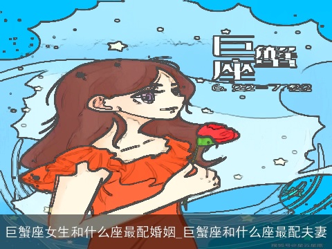 巨蟹座女生和什么座最配婚姻_巨蟹座和什么座最配夫妻