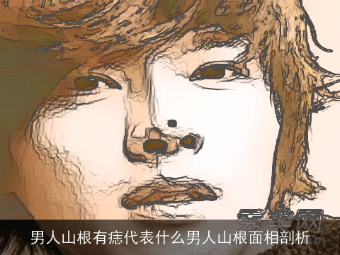 男人山根有痣代表什么男人山根面相剖析