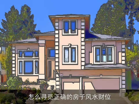 怎么寻觅正确的房子风水财位