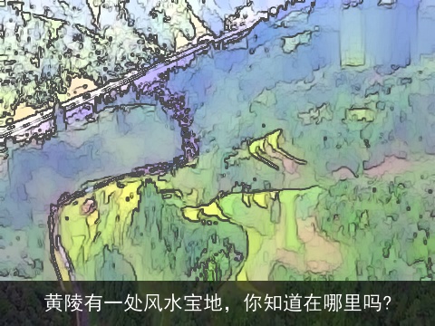 黄陵有一处风水宝地，你知道在哪里吗?