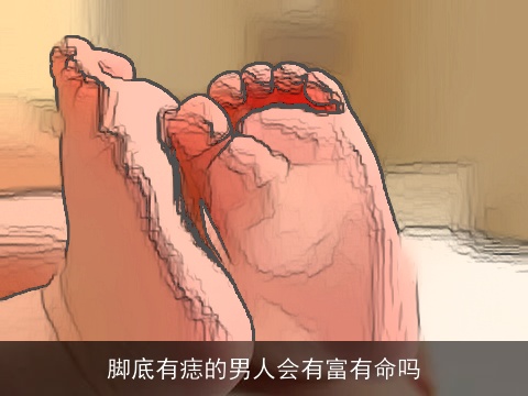 脚底有痣的男人会有富有命吗