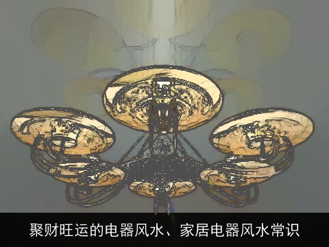 聚财旺运的电器风水、家居电器风水常识
