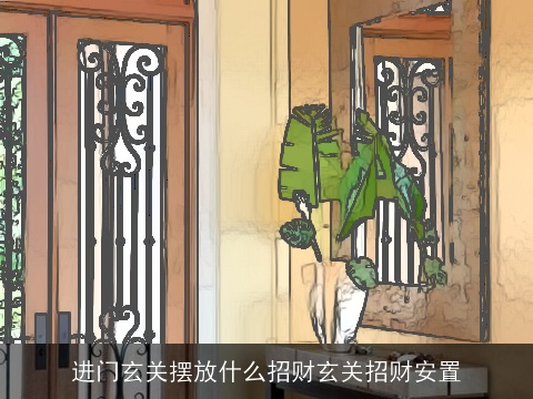 进门玄关摆放什么招财玄关招财安置