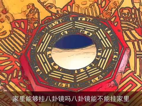 家里能够挂八卦镜吗八卦镜能不能挂家里