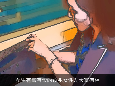 女生有富有命的预兆女性九大富有相