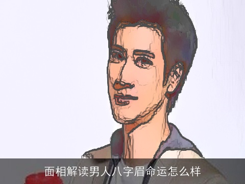 面相解读男人八字眉命运怎么样