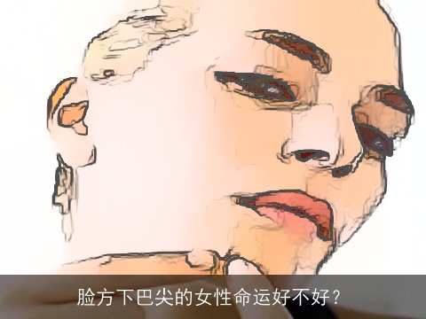 脸方下巴尖的女性命运好不好？