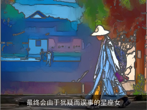 最终会由于犹疑而误事的星座女