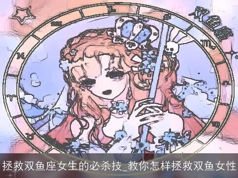 拯救双鱼座女生的必杀技_教你怎样拯救双鱼女性