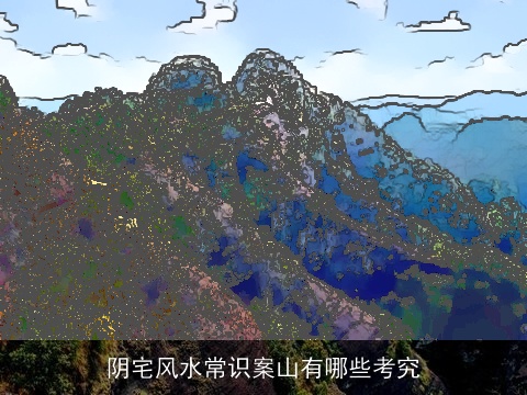 阴宅风水常识案山有哪些考究