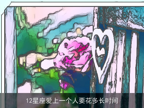 12星座爱上一个人要花多长时间
