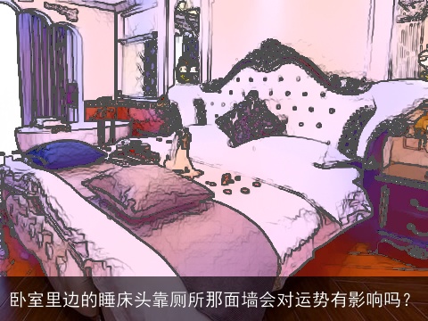 卧室里边的睡床头靠厕所那面墙会对运势有影响吗？