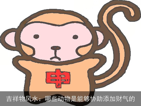 吉祥物风水：哪些动物是能够协助添加财气的