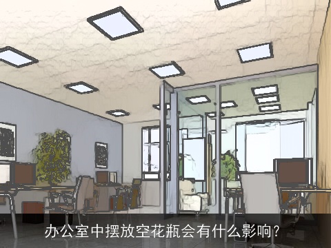 办公室中摆放空花瓶会有什么影响？