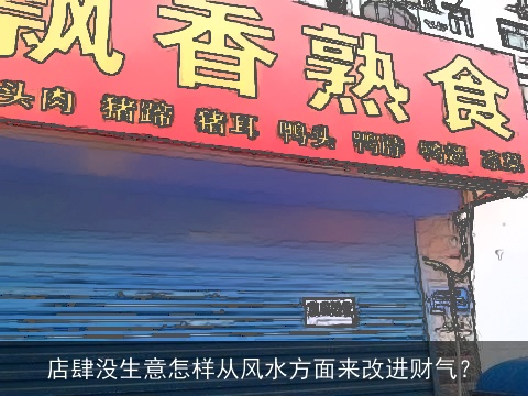 店肆没生意怎样从风水方面来改进财气？