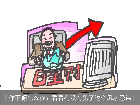 工作不顺怎么办？看看有没有犯了这个风水忌讳！