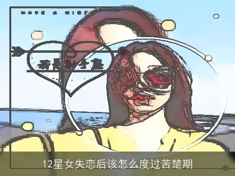 12星女失恋后该怎么度过苦楚期