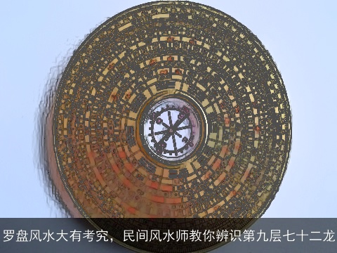 罗盘风水大有考究，民间风水师教你辨识第九层七十二龙